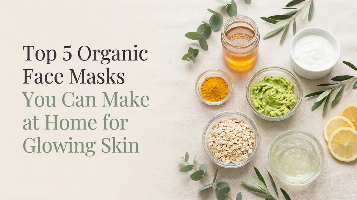 Top 5 Organic Face Masks You Can Make at Home for Glowing Skin